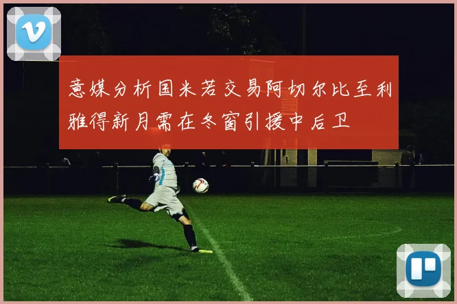 意媒分析国米若交易阿切尔比至利雅得新月需在冬窗引援中后卫