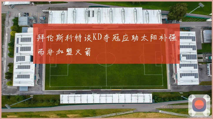 拜伦斯科特谈KD夺冠应助太阳补强而非加盟火箭