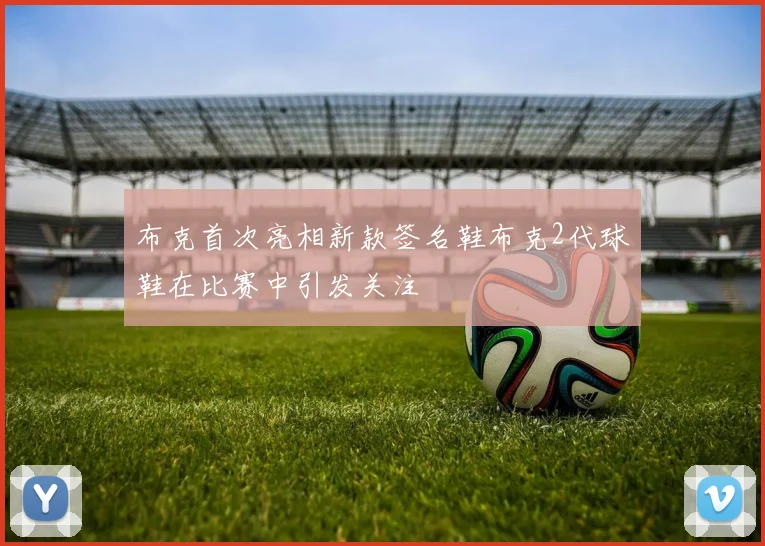 布克首次亮相新款签名鞋布克2代球鞋在比赛中引发关注